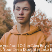 Lies Boys Tell to Get Your Teen Daughter Into Bed
